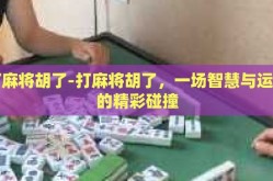 打麻将胡了-打麻将胡了，一场智慧与运气的精彩碰撞