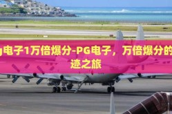 pg电子1万倍爆分-PG电子，万倍爆分的奇迹之旅
