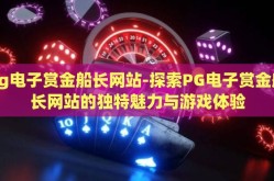 pg电子赏金船长网站-探索PG电子赏金船长网站的独特魅力与游戏体验
