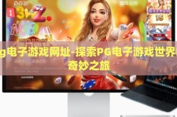 pg电子游戏网址-探索PG电子游戏世界的奇妙之旅