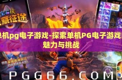 单机pg电子游戏-探索单机PG电子游戏的魅力与挑战