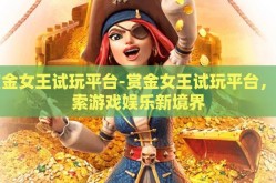 赏金女王试玩平台-赏金女王试玩平台，探索游戏娱乐新境界
