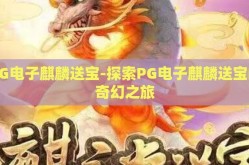 PG电子麒麟送宝-探索PG电子麒麟送宝的奇幻之旅
