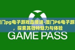澳门pg电子游戏直接进-澳门PG电子游戏，探索其独特魅力与体验