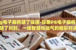 pg电子麻将胡了链接-探索PG电子麻将的胡了时刻，一场智慧与运气的精彩对决