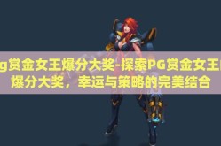 pg赏金女王爆分大奖-探索PG赏金女王的爆分大奖，幸运与策略的完美结合
