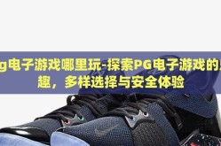 pg电子游戏哪里玩-探索PG电子游戏的乐趣，多样选择与安全体验