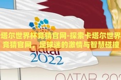 卡塔尔世界杯竞猜官网-探索卡塔尔世界杯竞猜官网，足球迷的激情与智慧碰撞
