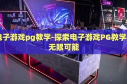 电子游戏pg教学-探索电子游戏PG教学的无限可能
