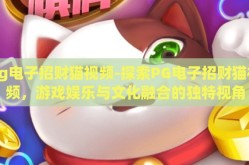 pg电子招财猫视频-探索PG电子招财猫视频，游戏娱乐与文化融合的独特视角