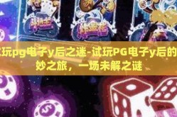 试玩pg电子y后之迷-试玩PG电子y后的奇妙之旅，一场未解之谜