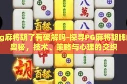 pg麻将胡了有破解吗-探寻PG麻将胡牌的奥秘，技术、策略与心理的交织