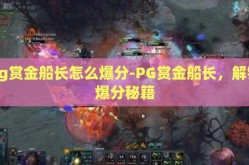pg赏金船长怎么爆分-PG赏金船长，解锁爆分秘籍