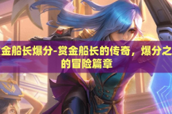 赏金船长爆分-赏金船长的传奇，爆分之旅的冒险篇章