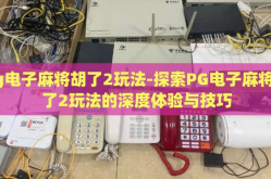 pg电子麻将胡了2玩法-探索PG电子麻将胡了2玩法的深度体验与技巧