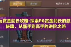 pg赏金船长攻略-探索PG赏金船长的航海秘籍，从新手到高手的进阶之路