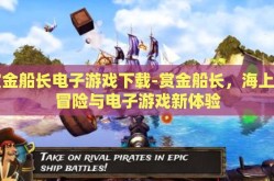 赏金船长电子游戏下载-赏金船长，海上的冒险与电子游戏新体验