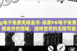 pg电子免费无限金币-探索PG电子免费无限金币的奥秘，游戏世界的无限可能