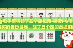 pg电子麻将胡了五个胡视频-探索PG电子麻将的奇妙世界，胡了五个胡的震撼瞬间