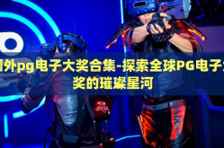 国外pg电子大奖合集-探索全球PG电子大奖的璀璨星河