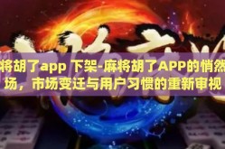 麻将胡了app 下架-麻将胡了APP的悄然离场，市场变迁与用户习惯的重新审视