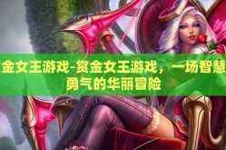 赏金女王游戏-赏金女王游戏，一场智慧与勇气的华丽冒险