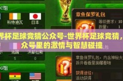 世界杯足球竞猜公众号-世界杯足球竞猜，公众号里的激情与智慧碰撞