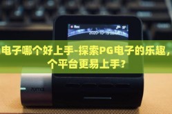 pg电子哪个好上手-探索PG电子的乐趣，哪个平台更易上手？