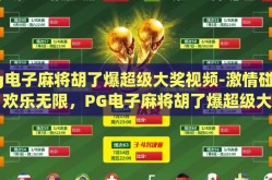 pg电子麻将胡了爆超级大奖视频-激情碰撞，欢乐无限，PG电子麻将胡了爆超级大奖视频的震撼时刻