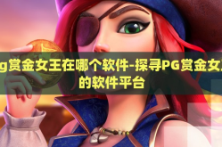 pg赏金女王在哪个软件-探寻PG赏金女王的软件平台