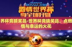 世界杯竞猜奖品-世界杯竞猜奖品，点燃激情与幸运的火花