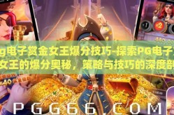 pg电子赏金女王爆分技巧-探索PG电子赏金女王的爆分奥秘，策略与技巧的深度剖析