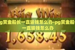 pg赏金船长一直输钱怎么办-pg赏金船长一直输钱怎么办