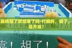 打麻将胡了就结束了吗-打麻将，胡了，只是开始？
