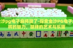 金沙pg电子麻将胡了-探索金沙PG电子麻将的魅力，胡牌的艺术与乐趣