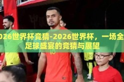 2026世界杯竞猜-2026世界杯，一场全球足球盛宴的竞猜与展望