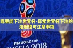 在哪里能下注世界杯-探索世界杯下注的合法途径与注意事项