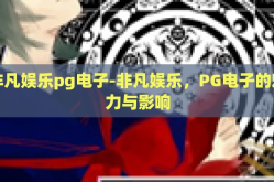 非凡娱乐pg电子-非凡娱乐，PG电子的魅力与影响