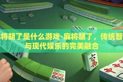 麻将胡了是什么游戏-麻将胡了，传统智慧与现代娱乐的完美融合