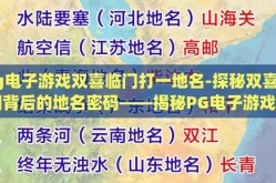 pg电子游戏双喜临门打一地名-探秘双喜临门背后的地名密码——揭秘PG电子游戏中的地名趣谈
