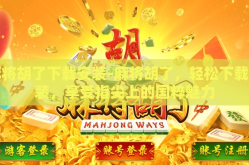 麻将胡了下载安装-麻将胡了，轻松下载安装，享受指尖上的国粹魅力