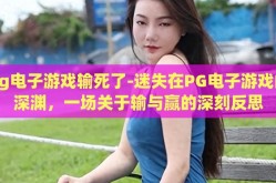 pg电子游戏输死了-迷失在PG电子游戏的深渊，一场关于输与赢的深刻反思