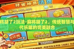麻将胡了2玩法-麻将胡了2，传统智慧与现代乐趣的完美融合