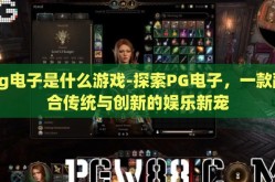 pg电子是什么游戏-探索PG电子，一款融合传统与创新的娱乐新宠