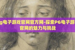 pg电子游戏官网官方网-探索PG电子游戏官网的魅力与挑战
