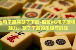pg电子麻将胡了下载-探索PG电子麻将的魅力，胡了下载的乐趣与挑战