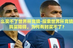 怎么买不了世界杯竞猜-探索世界杯竞猜的购买障碍，为何有时买不了？