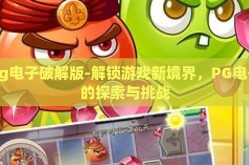 pg电子破解版-解锁游戏新境界，PG电子的探索与挑战