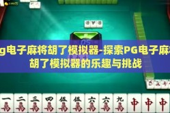pg电子麻将胡了模拟器-探索PG电子麻将胡了模拟器的乐趣与挑战
