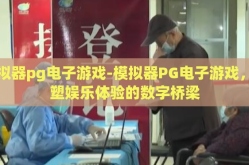 模拟器pg电子游戏-模拟器PG电子游戏，重塑娱乐体验的数字桥梁